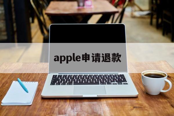 apple申请退款(apple申请退款成功没有到账)