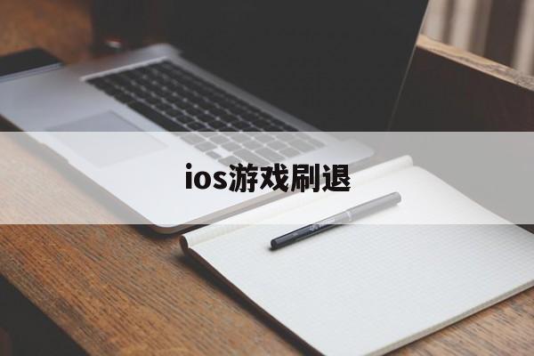 ios游戏刷退(苹果手机刷刷刷游戏)